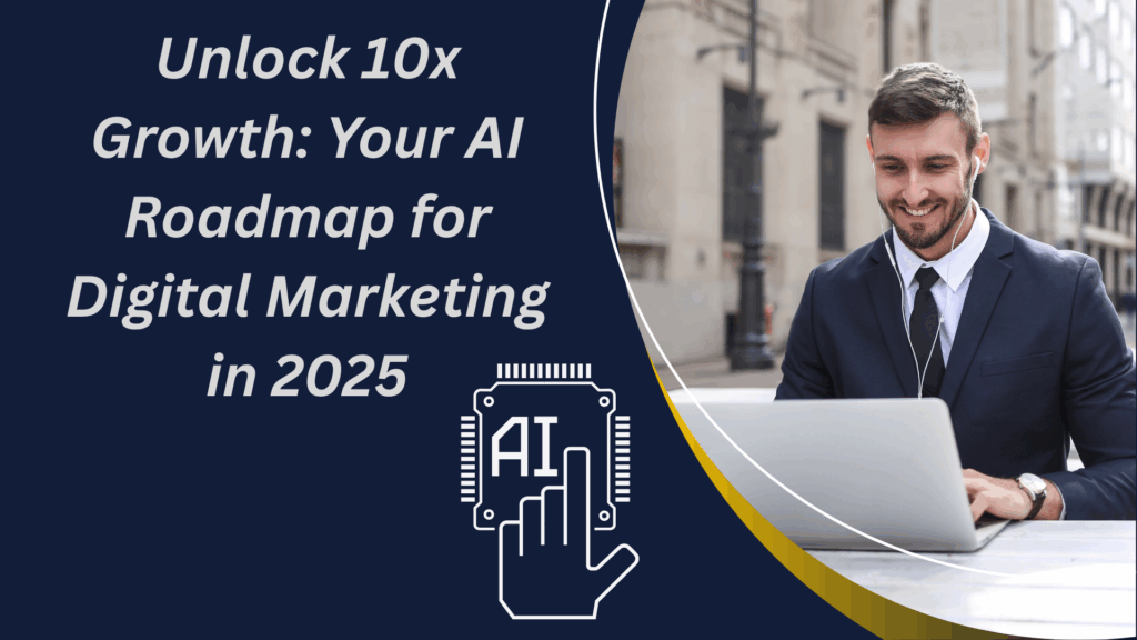Unlock 10x Growth: Your AI Roadmap for Digital Marketing in 2025