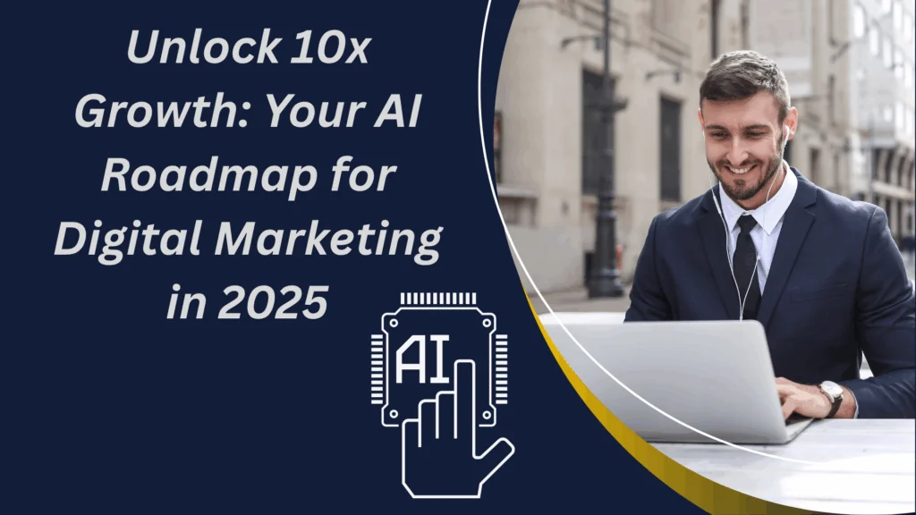 Unlock 10x Growth: Your AI Roadmap for Digital Marketing in 2025